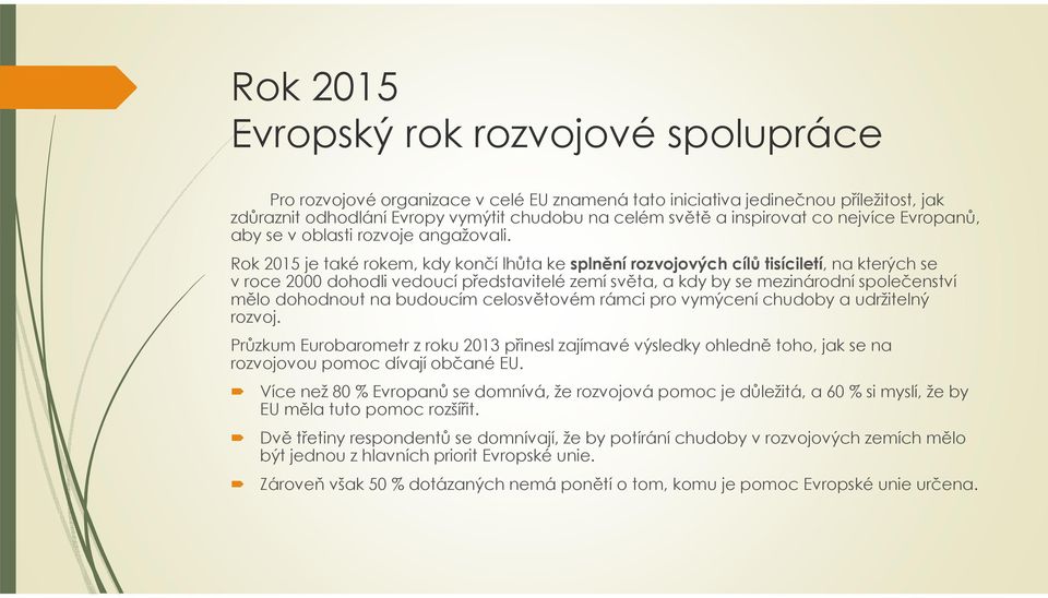 Rok 2015 je také rokem, kdy končí lhůta ke splnění rozvojových cílů tisíciletí, na kterých se v roce 2000 dohodli vedoucí představitelé zemí světa, a kdy by se mezinárodní společenství mělo dohodnout