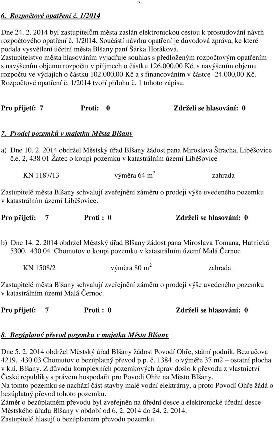 000,00 Kč, s navýšením objemu rozpočtu ve výdajích o částku 102.000,00 Kč a s financováním v částce -24.000,00 Kč. Rozpočtové opatření č. 1/2014 tvoří přílohu č. 1 tohoto zápisu.