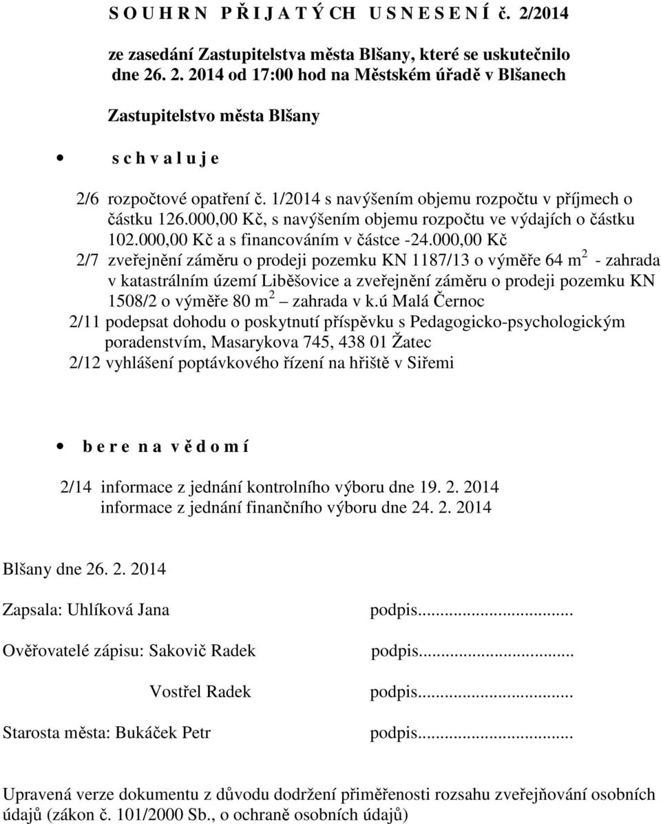 000,00 Kč 2/7 zveřejnění záměru o prodeji pozemku KN 1187/13 o výměře 64 m 2 - zahrada v katastrálním území Liběšovice a zveřejnění záměru o prodeji pozemku KN 1508/2 o výměře 80 m 2 zahrada v k.