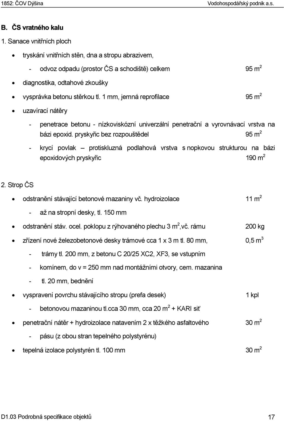 1 mm, jemná reprofilace 95 m 2 uzavírací nátěry - penetrace betonu - nízkoviskózní univerzální penetrační a vyrovnávací vrstva na bázi epoxid.