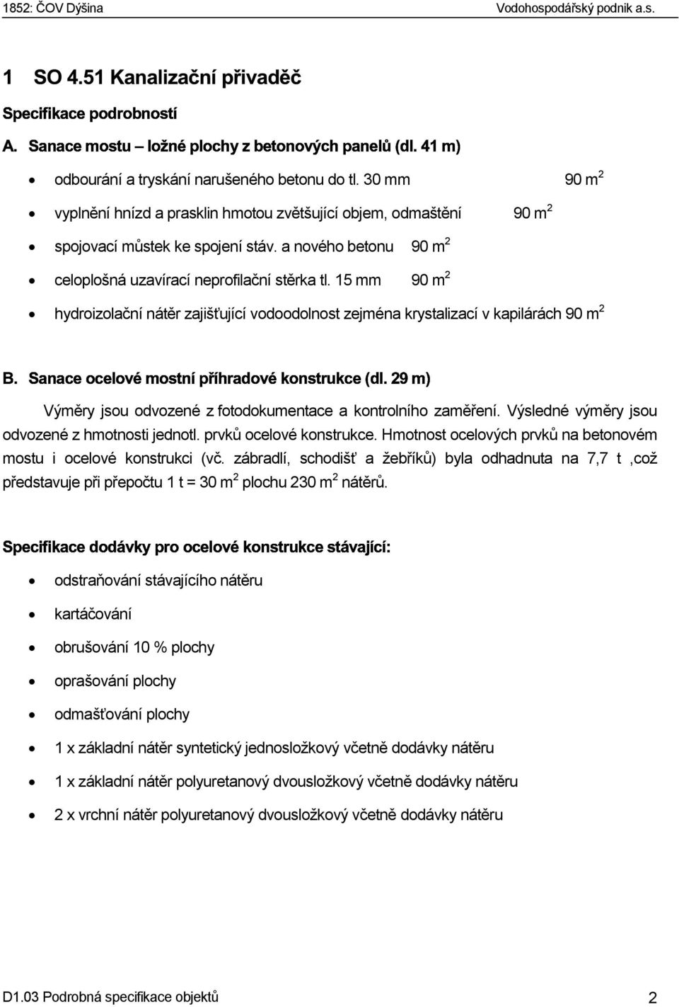 15 mm 90 m 2 hydroizolační nátěr zajišťující vodoodolnost zejména krystalizací v kapilárách 90 m 2 # # $ odstraňování stávajícího nátěru Výměry jsou odvozené z fotodokumentace a kontrolního zaměření.