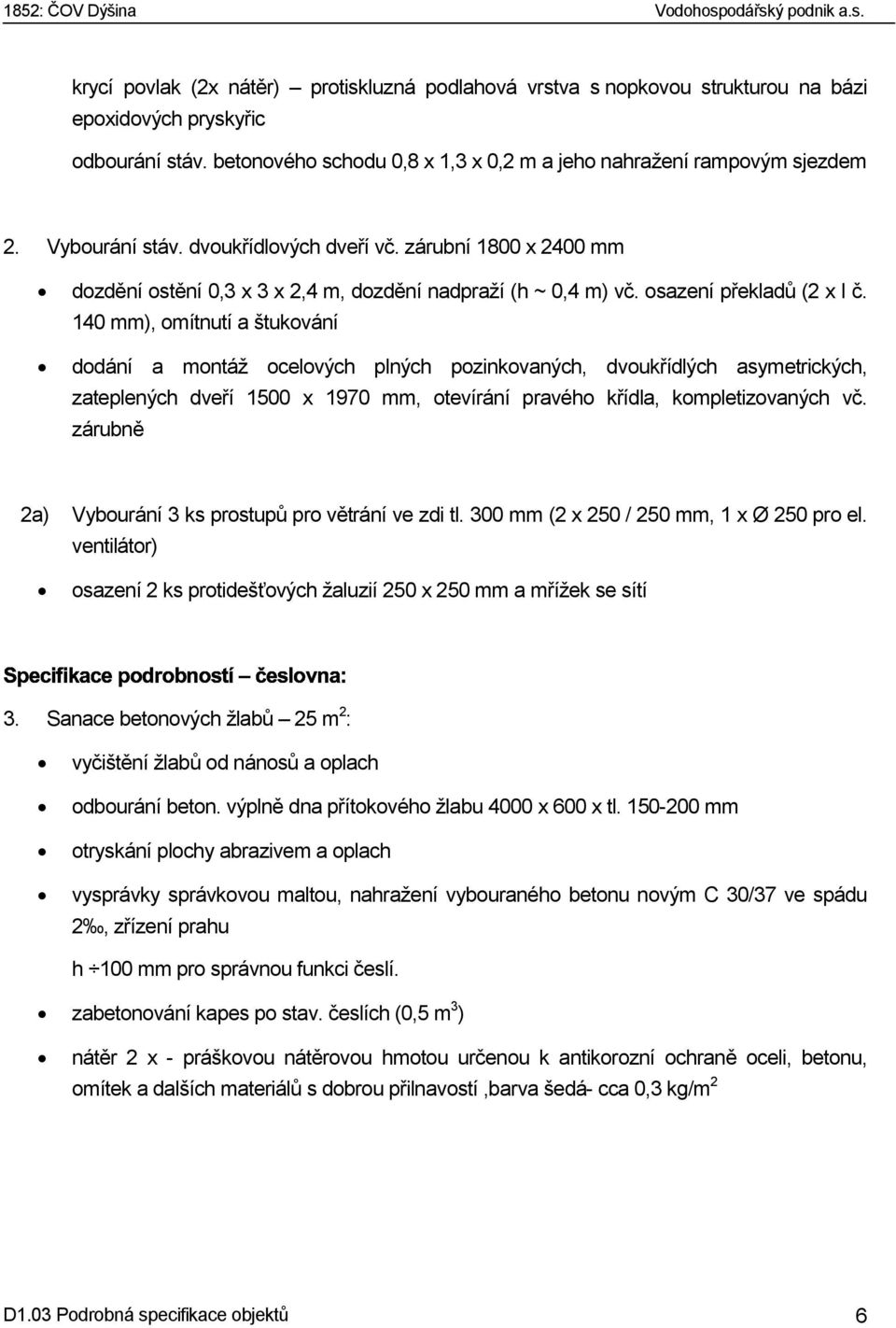 140 mm), omítnutí a štukování dodání a montáž ocelových plných pozinkovaných, dvoukřídlých asymetrických, zateplených dveří 1500 x 1970 mm, otevírání pravého křídla, kompletizovaných vč.