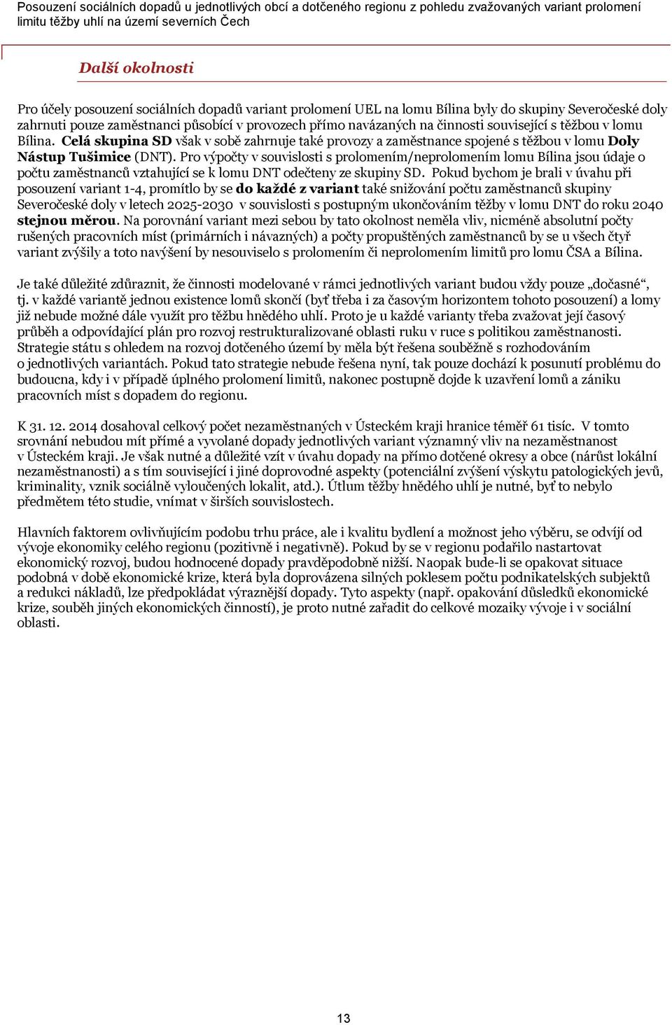 Pro výpočty v souvislosti s prolomením/neprolomením lomu Bílina jsou údaje o počtu zaměstnanců vztahující se k lomu DNT odečteny ze skupiny SD.