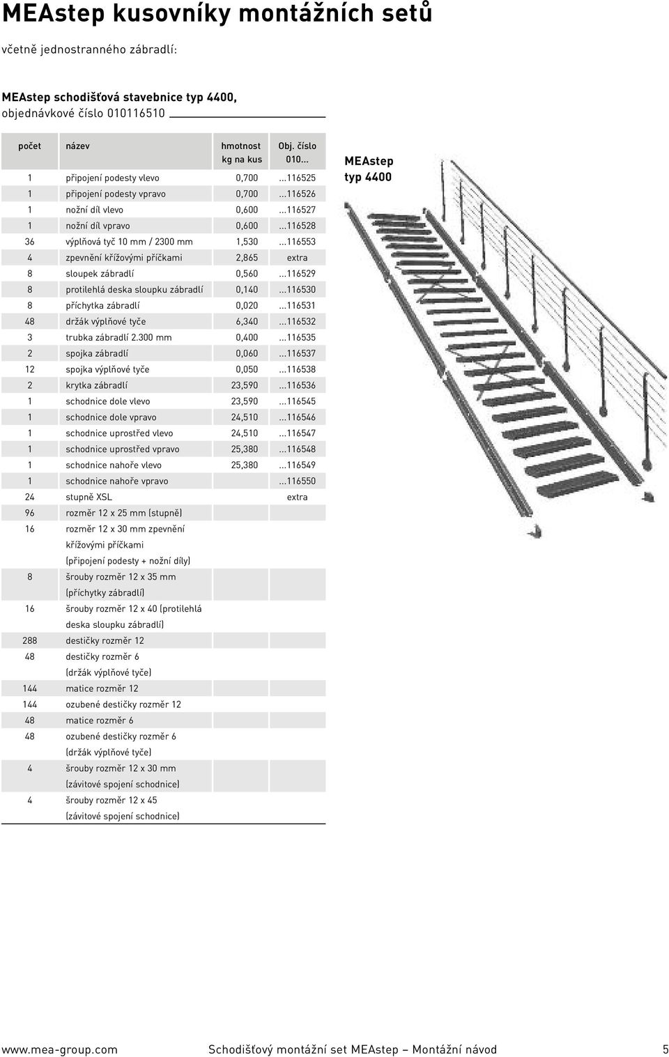 ..69 protilehlá deska sloupku zábradlí 0,0...630 příchytka zábradlí 0,00...63 držák výplňové tyče 6,30...63 3 trubka zábradlí.300 mm 0,00...63 spojka zábradlí 0,060...637 spojka výplňové tyče 0,00.