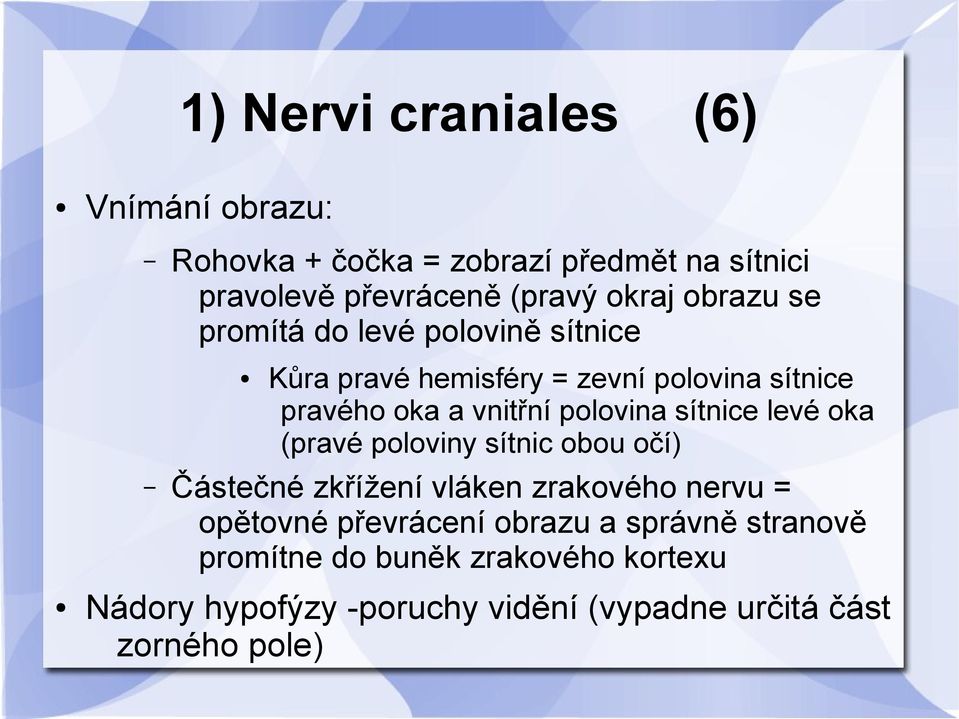 polovina sítnice levé oka (pravé poloviny sítnic obou očí) Částečné zkřížení vláken zrakového nervu = opětovné