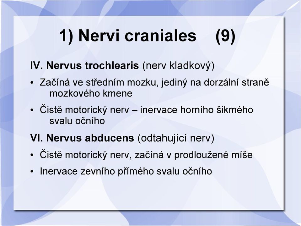 dorzální straně mozkového kmene Čistě motorický nerv inervace horního šikmého