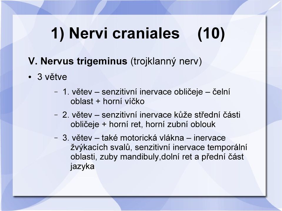 větev senzitivní inervace kůže střední části obličeje + horní ret, horní zubní oblouk 3.