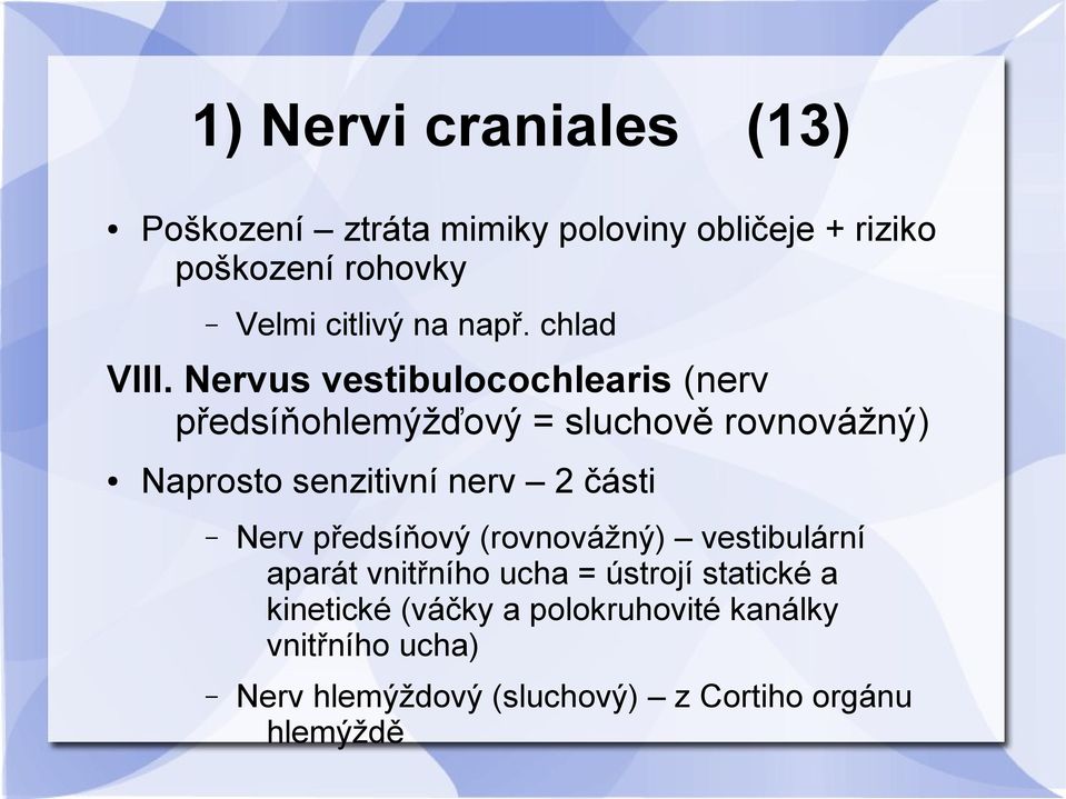 Nervus vestibulocochlearis (nerv předsíňohlemýžďový = sluchově rovnovážný) Naprosto senzitivní nerv 2 části