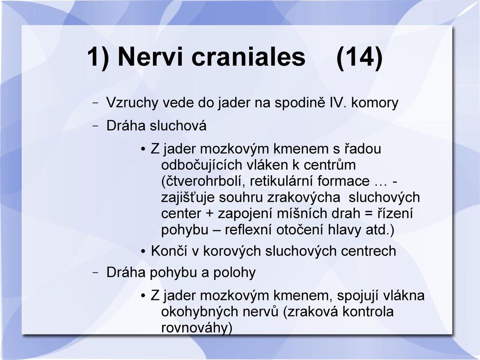 retikulární formace zajišťuje souhru zrakovýcha sluchových center + zapojení míšních drah = řízení pohybu