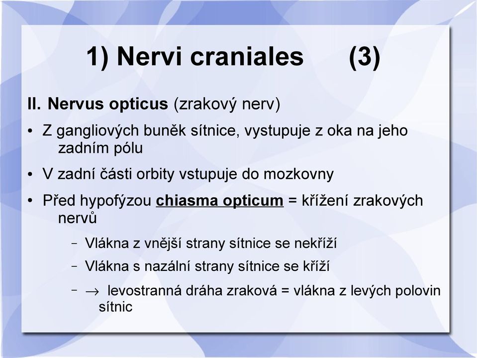 pólu V zadní části orbity vstupuje do mozkovny Před hypofýzou chiasma opticum = křížení