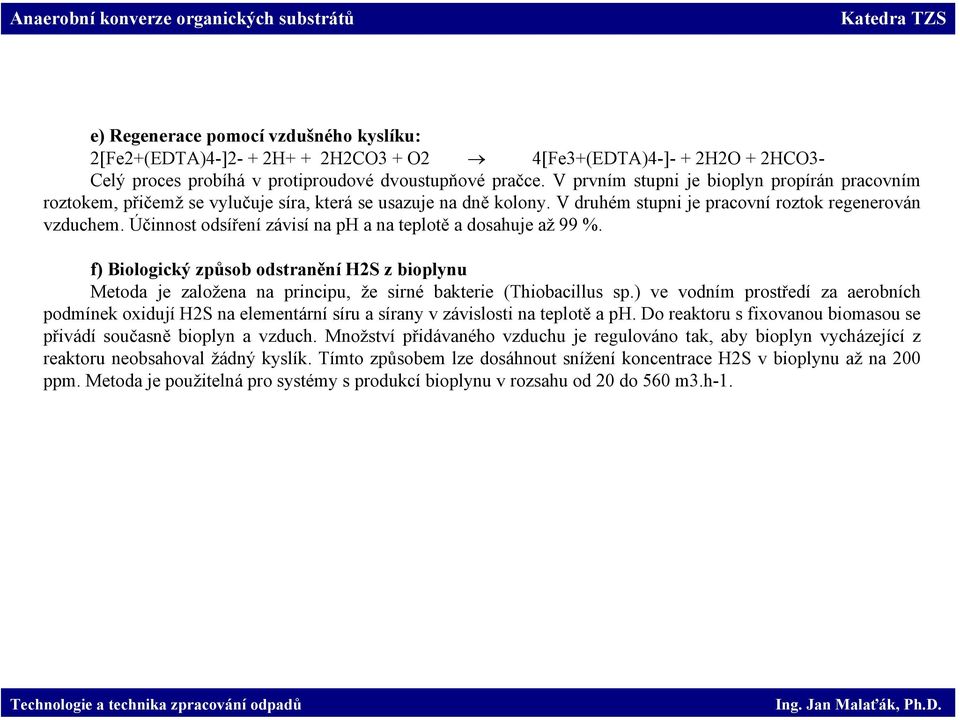 Účinnost odsíření závisí na ph a na teplotě a dosahuje až 99 %. f) Biologický způsob odstranění H2S z bioplynu Metoda je založena na principu, že sirné bakterie (Thiobacillus sp.
