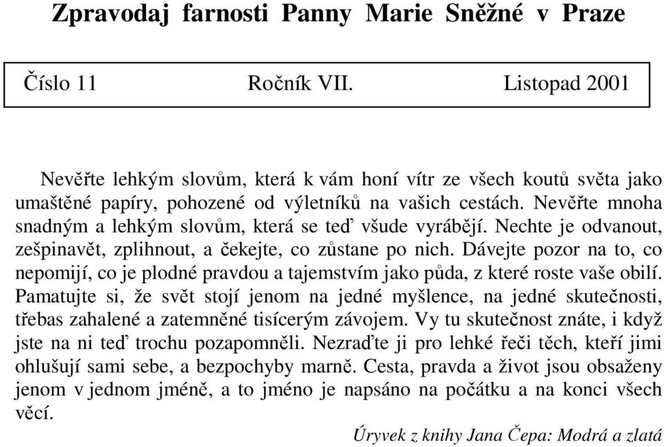 Nevěřte mnoha snadným a lehkým slovům, která se teď všude vyrábějí. Nechte je odvanout, zešpinavět, zplihnout, a čekejte, co zůstane po nich.