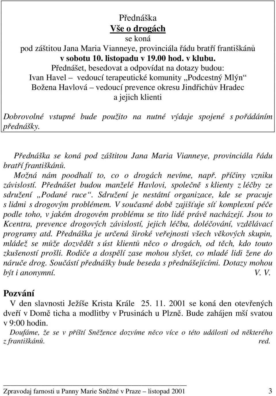 bude použito na nutné výdaje spojené s pořádáním přednášky. Přednáška se koná pod záštitou Jana Maria Vianneye, provinciála řádu bratří františkánů. Možná nám poodhalí to, co o drogách nevíme, např.