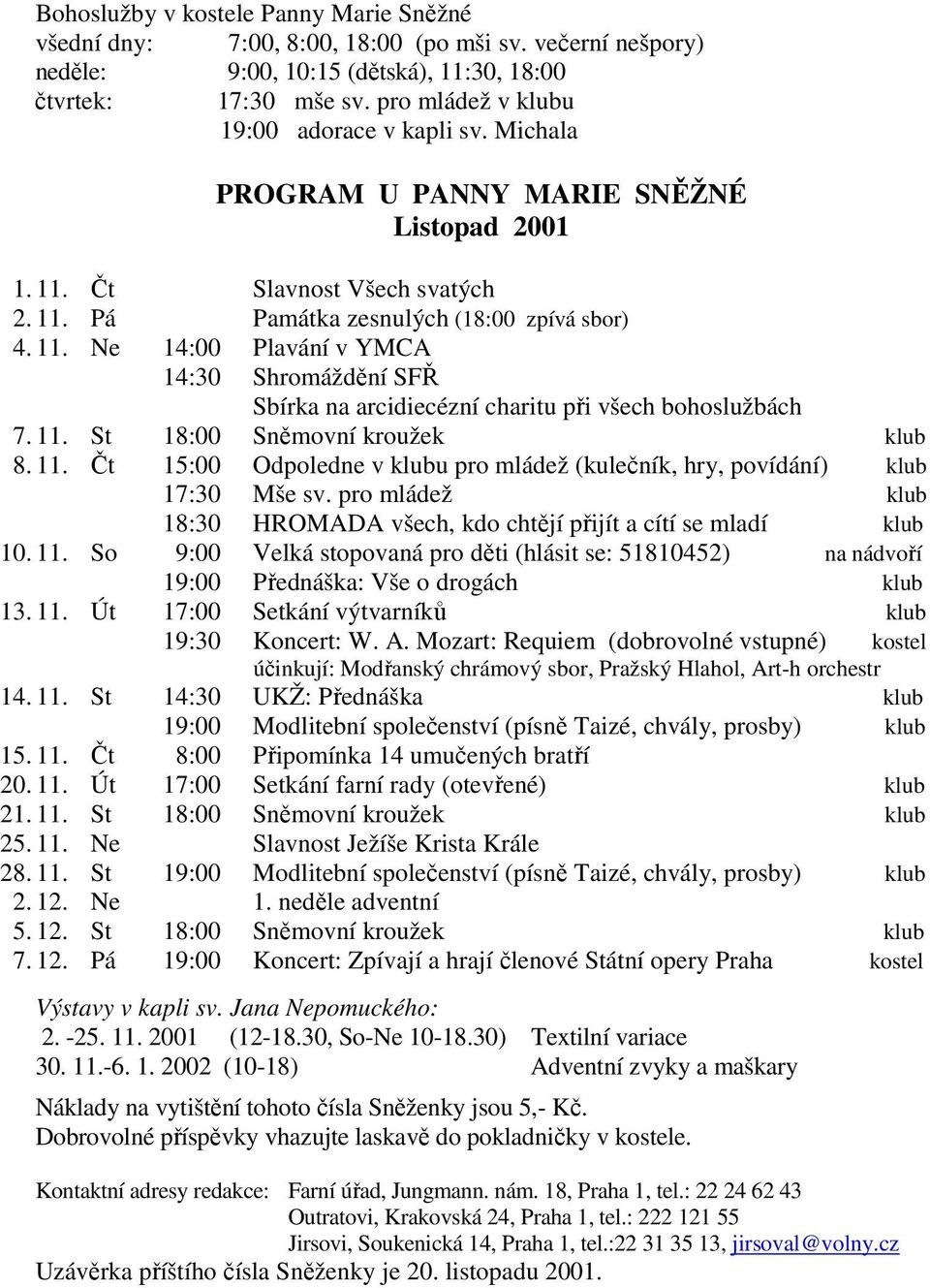 Čt Slavnost Všech svatých 2. 11. Pá Památka zesnulých (18:00 zpívá sbor) 4. 11. Ne 14:00 Plavání v YMCA 14:30 Shromáždění SFŘ Sbírka na arcidiecézní charitu při všech bohoslužbách 7. 11. St 18:00 Sněmovní kroužek klub 8.