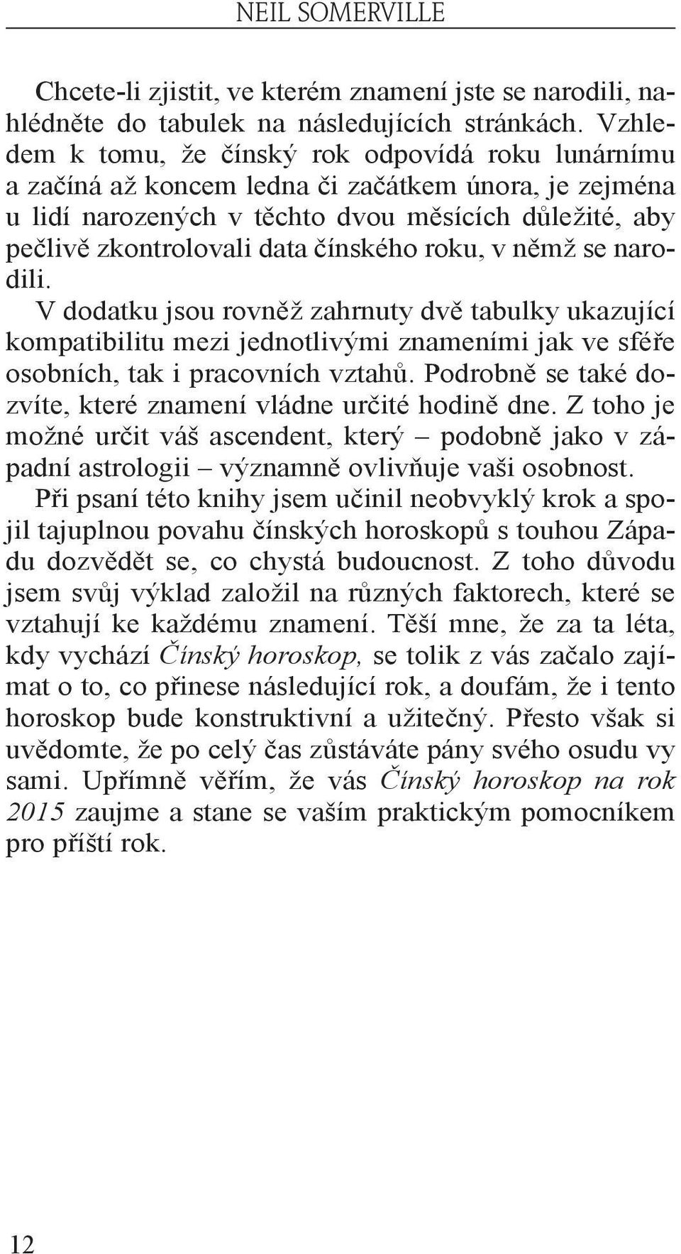 čínského roku, v němž se narodili. V dodatku jsou rovněž zahrnuty dvě tabulky ukazující kompatibilitu mezi jednotlivými znameními jak ve sféře osobních, tak i pracovních vztahů.