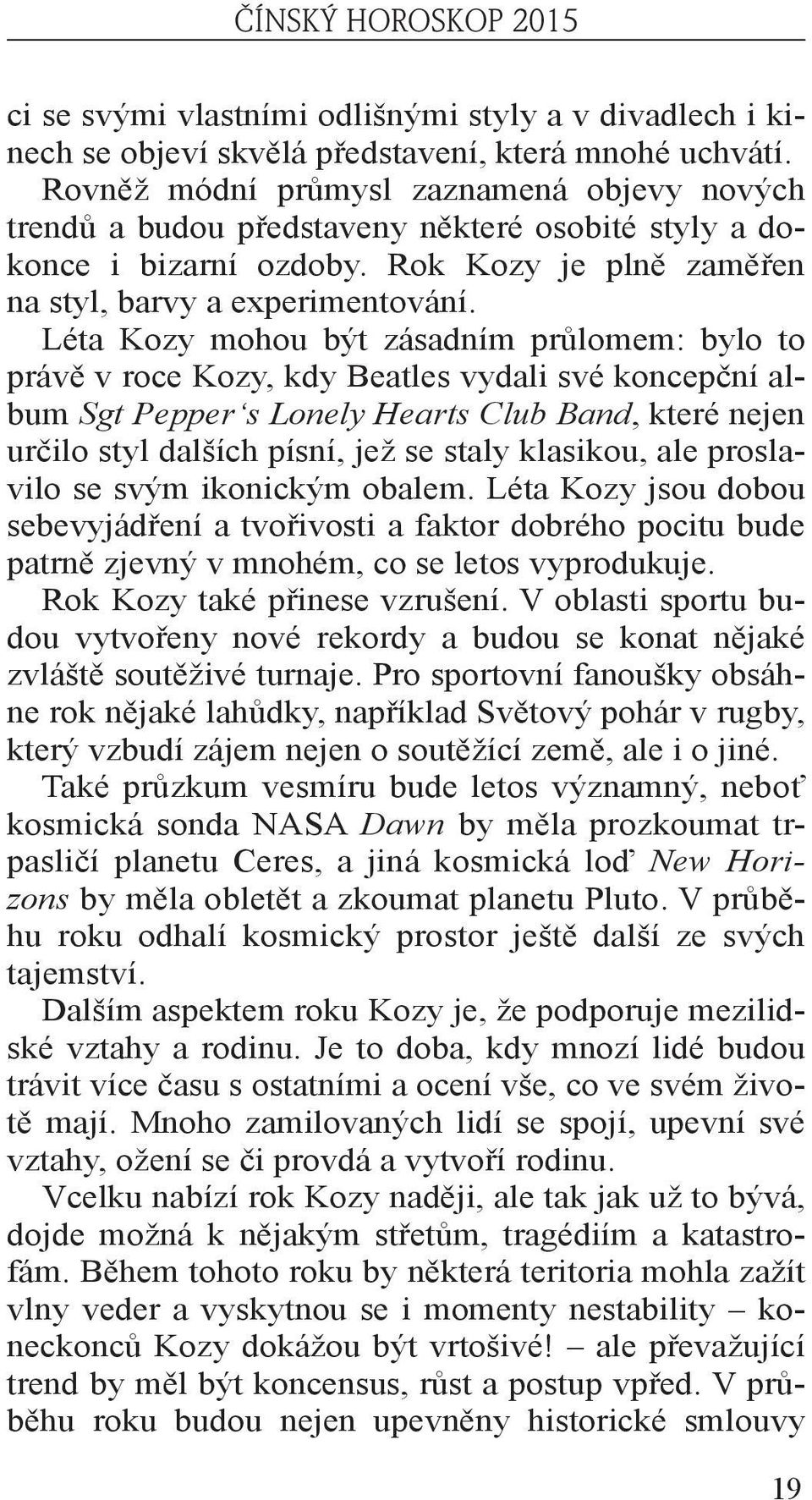 Léta Kozy mohou být zásadním průlomem: bylo to právě v roce Kozy, kdy Beatles vydali své koncepční album Sgt Pepper s Lonely Hearts Club Band, které nejen určilo styl dalších písní, jež se staly