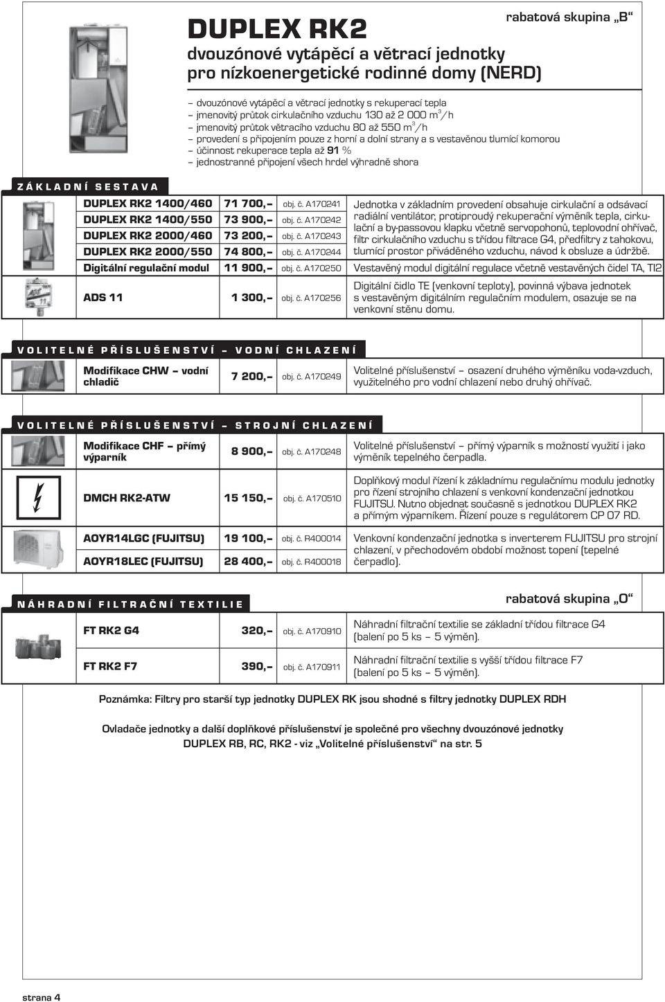 všech hrdel výhradně shora DUPLEX RK2 1400/460 DUPLEX RK2 1400/550 DUPLEX RK2 2000/460 DUPLEX RK2 2000/550 Digitální regulační modul ADS 11 71 700, 7 900, 7 200, 74 800, 11 900, 1 00, obj. č.