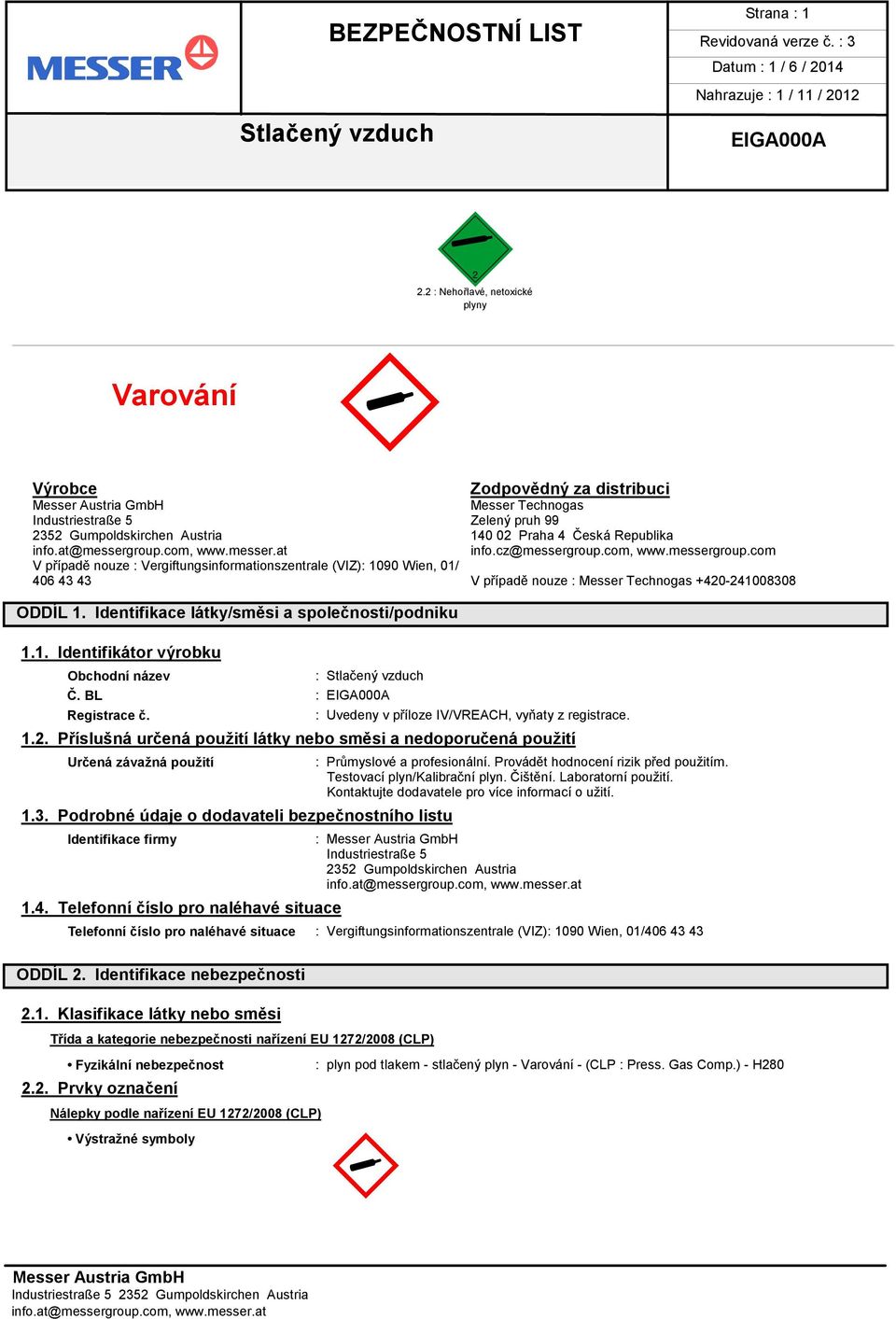 cz@messergroup.com, www.messergroup.com V případě nouze : Vergiftungsinformationszentrale (VIZ): 1090 Wien, 01/ 406 43 43 V případě nouze : Messer Technogas +420-241008308 ODDÍL 1.