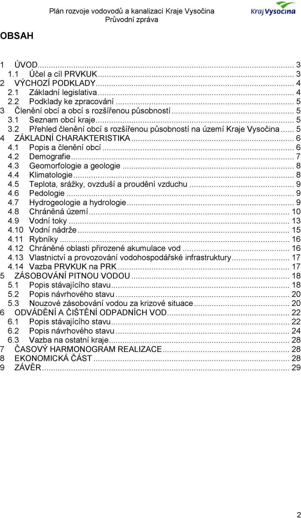 4 Klimatologie... 8 4.5 Teplota, srážky, ovzduší a proudění vzduchu... 9 4.6 Pedologie... 9 4.7 Hydrogeologie a hydrologie... 9 4.8 Chráněná území... 10 4.9 Vodní toky... 13 4.10 Vodní nádrže... 15 4.