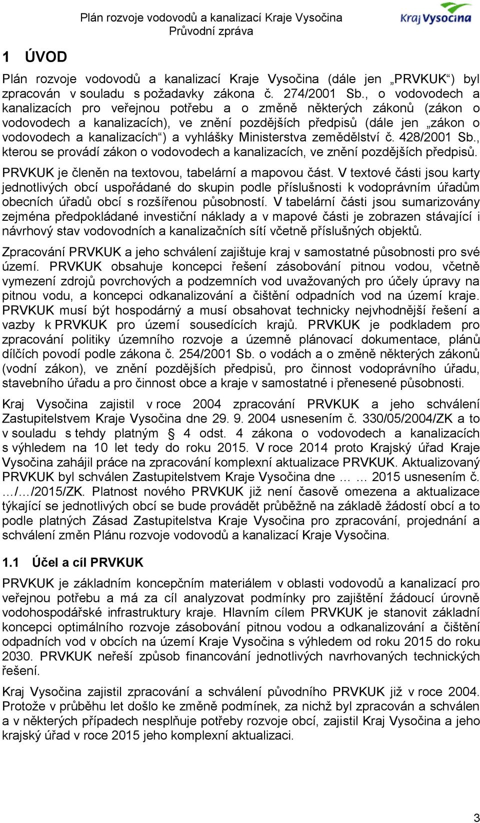 vyhlášky Ministerstva zemědělství č. 428/2001 Sb., kterou se provádí zákon o vodovodech a kanalizacích, ve znění pozdějších předpisů. PRVKUK je členěn na textovou, tabelární a mapovou část.