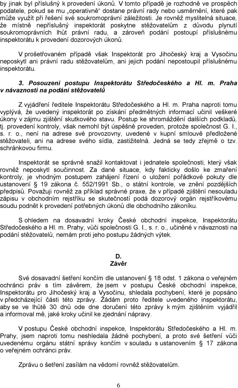 Je rovněž myslitelná situace, že místně nepříslušný inspektorát poskytne stěžovatelům z důvodu plynutí soukromoprávních lhůt právní radu, a zároveň podání postoupí příslušnému inspektorátu k