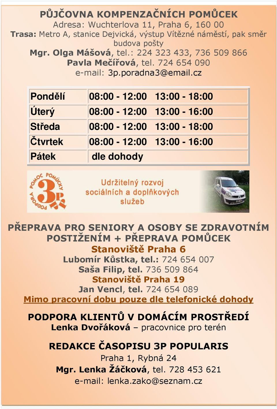 cz Pondělí 08:00-12:00 13:00-18:00 Úterý 08:00-12:00 13:00-16:00 Středa 08:00-12:00 13:00-18:00 Čtvrtek 08:00-12:00 13:00-16:00 Pátek dle dohody PŘEPRAVA PRO SENIORY A OSOBY SE ZDRAVOTNÍM POSTIŽENÍM