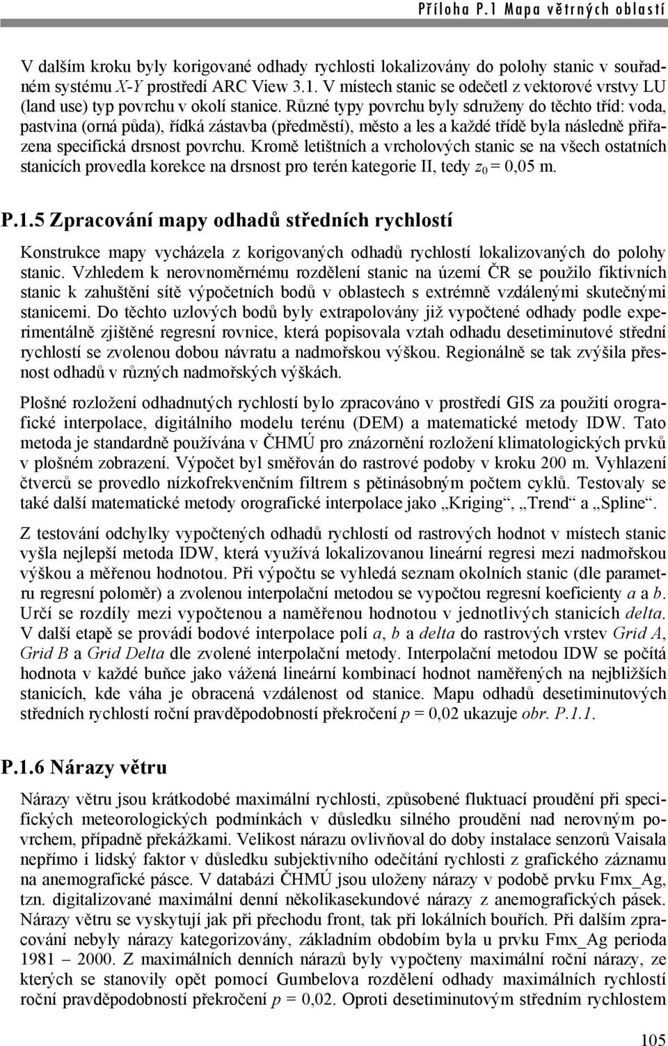 Různé typy povrchu byly sdruženy do těchto tříd: voda, pastvina (orná půda), řídká zástavba (předměstí), město a les a každé třídě byla následně přiřazena specifická drsnost povrchu.