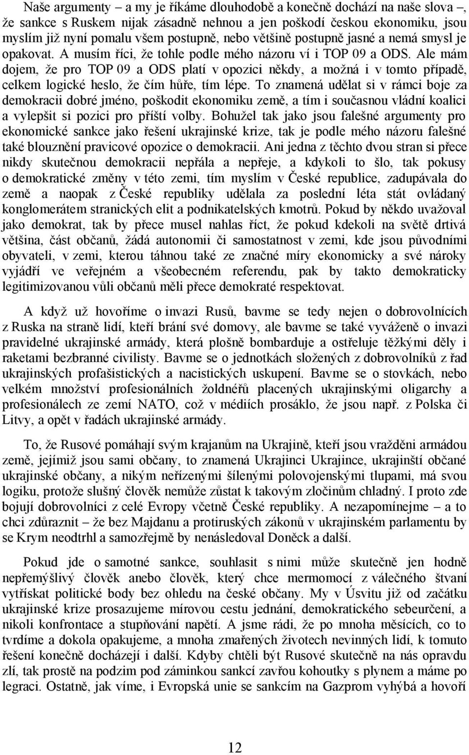 Ale mám dojem, že pro TOP 09 a ODS platí v opozici někdy, a možná i v tomto případě, celkem logické heslo, že čím hůře, tím lépe.