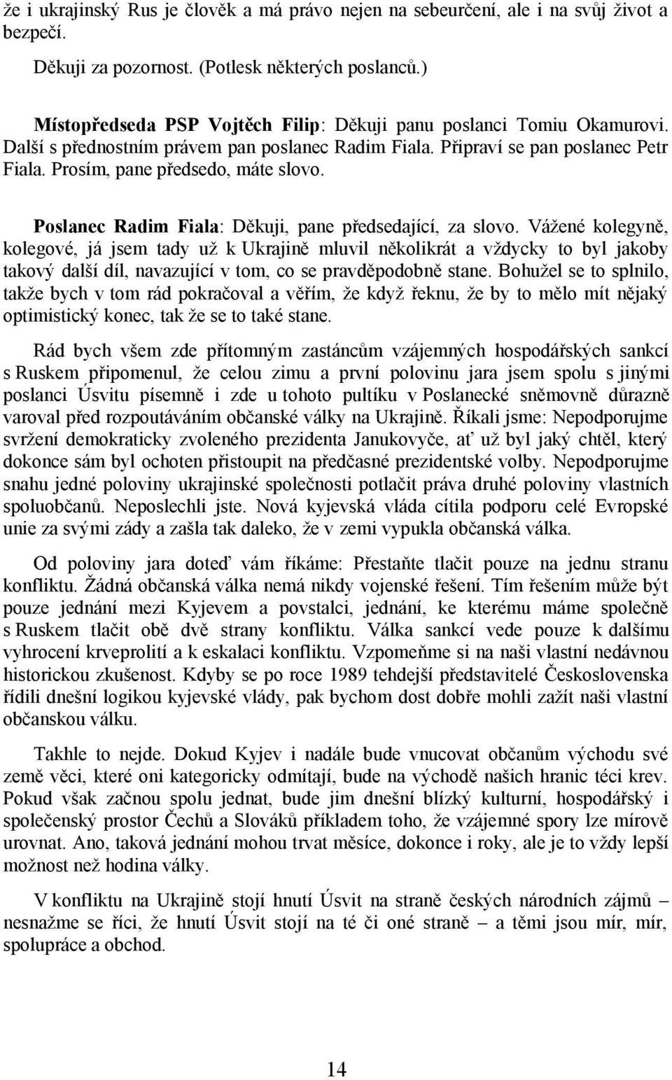 Poslanec Radim Fiala: Děkuji, pane předsedající, za slovo.