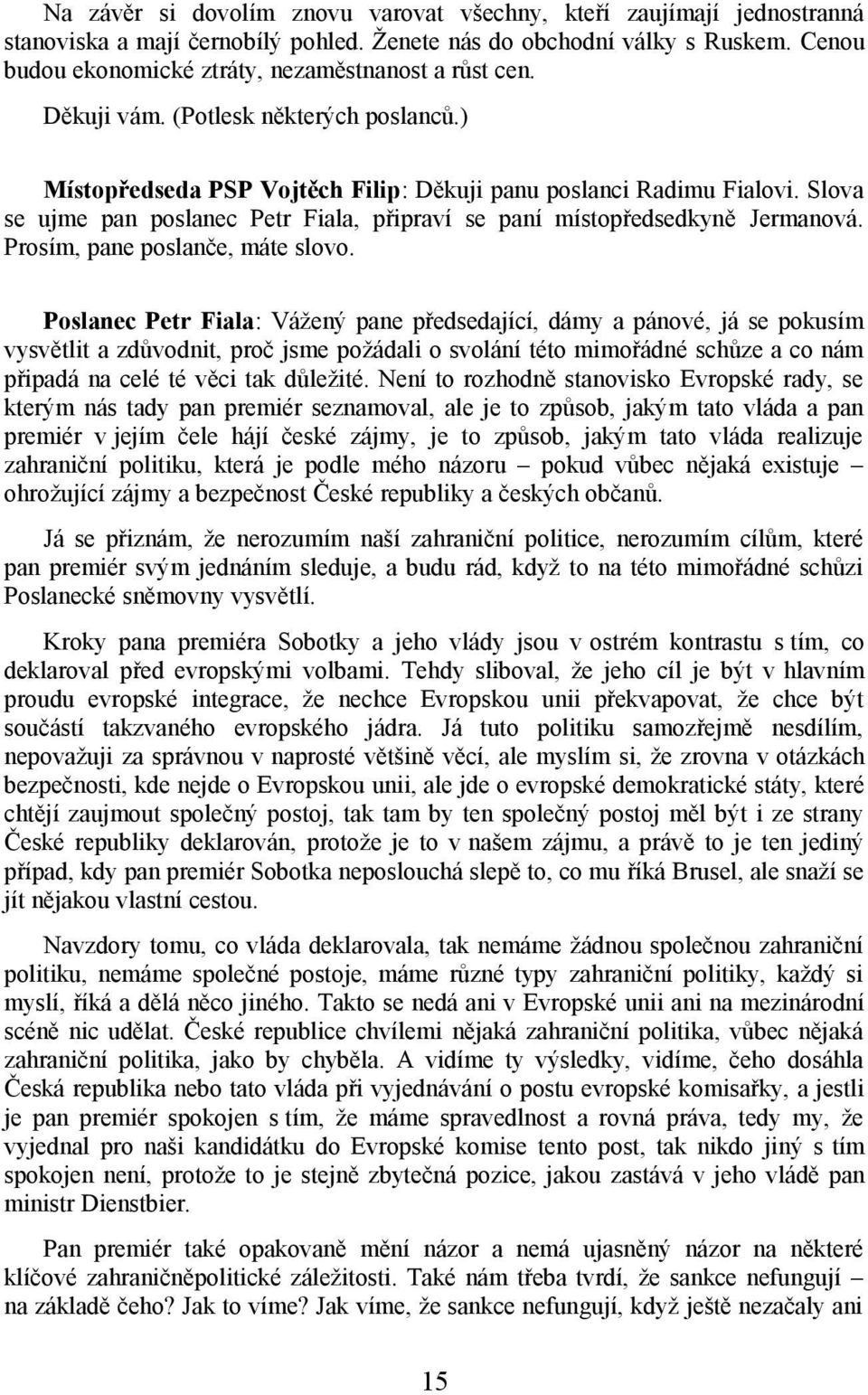 Slova se ujme pan poslanec Petr Fiala, připraví se paní místopředsedkyně Jermanová. Prosím, pane poslanče, máte slovo.