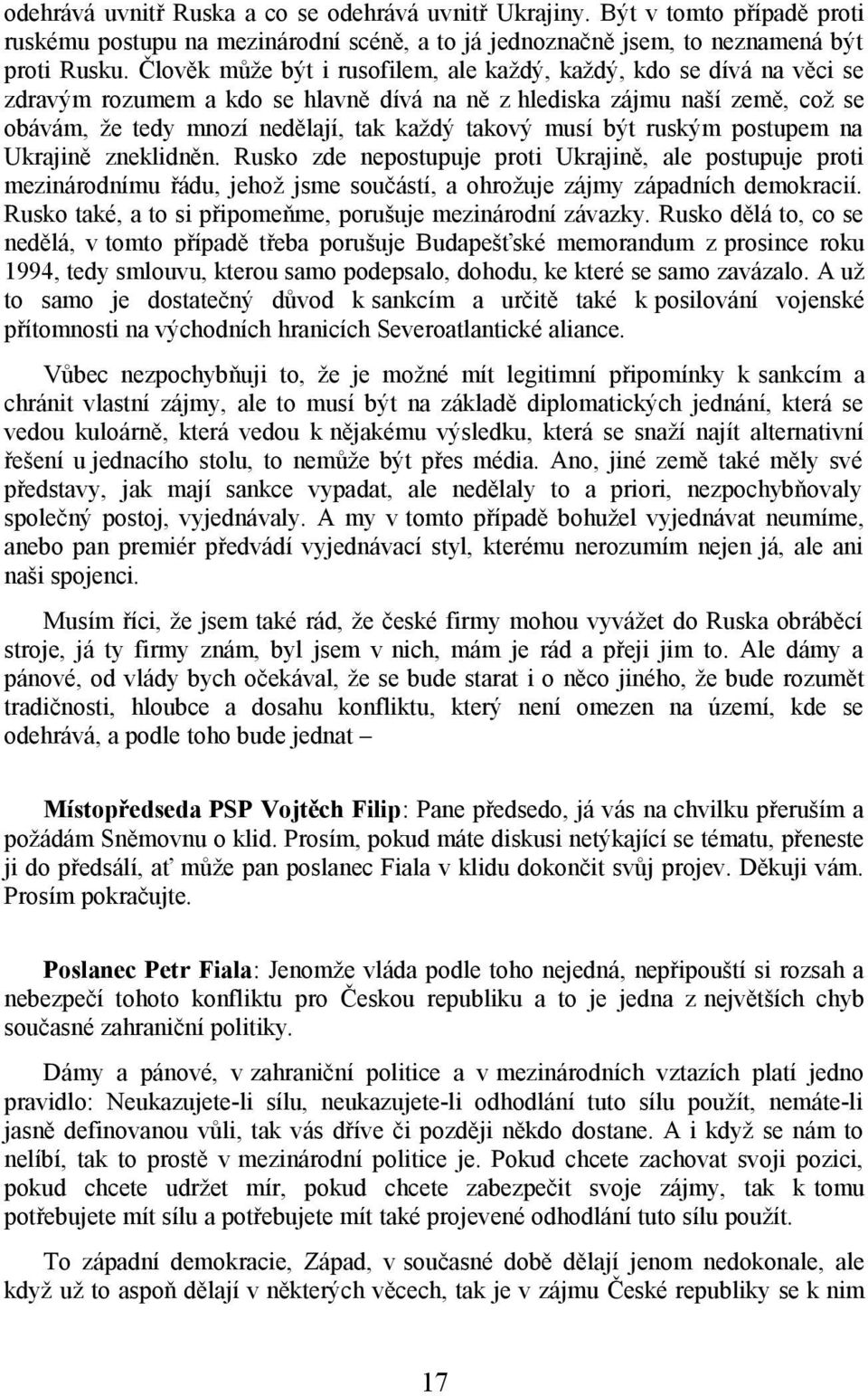 musí být ruským postupem na Ukrajině zneklidněn. Rusko zde nepostupuje proti Ukrajině, ale postupuje proti mezinárodnímu řádu, jehož jsme součástí, a ohrožuje zájmy západních demokracií.