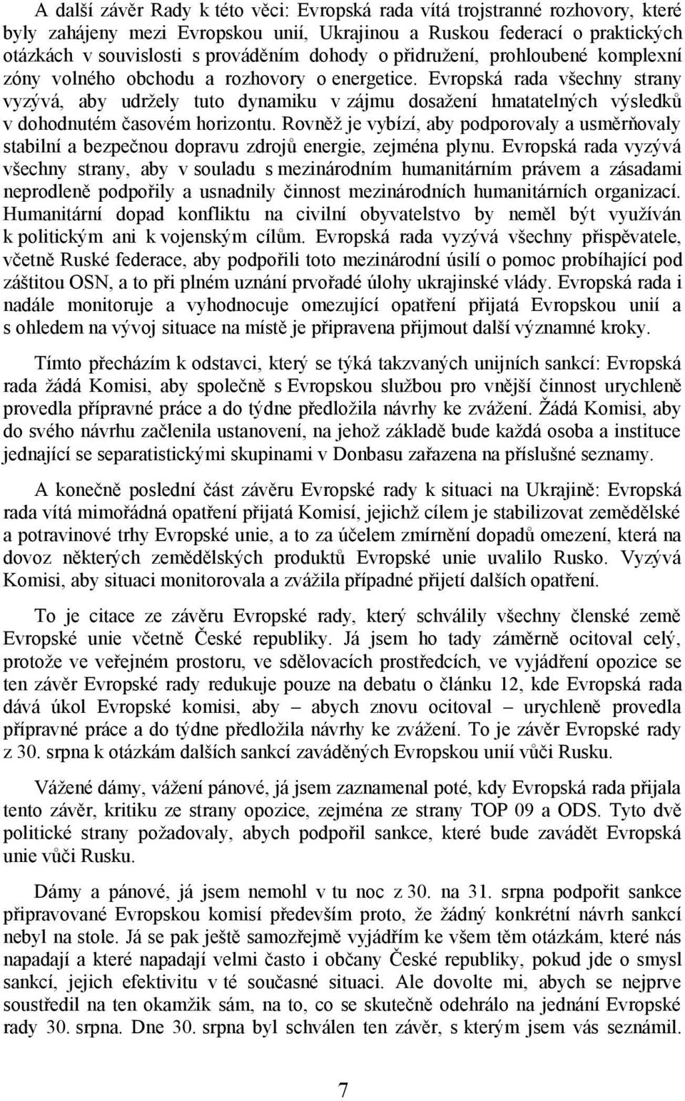 Evropská rada všechny strany vyzývá, aby udržely tuto dynamiku v zájmu dosažení hmatatelných výsledků v dohodnutém časovém horizontu.