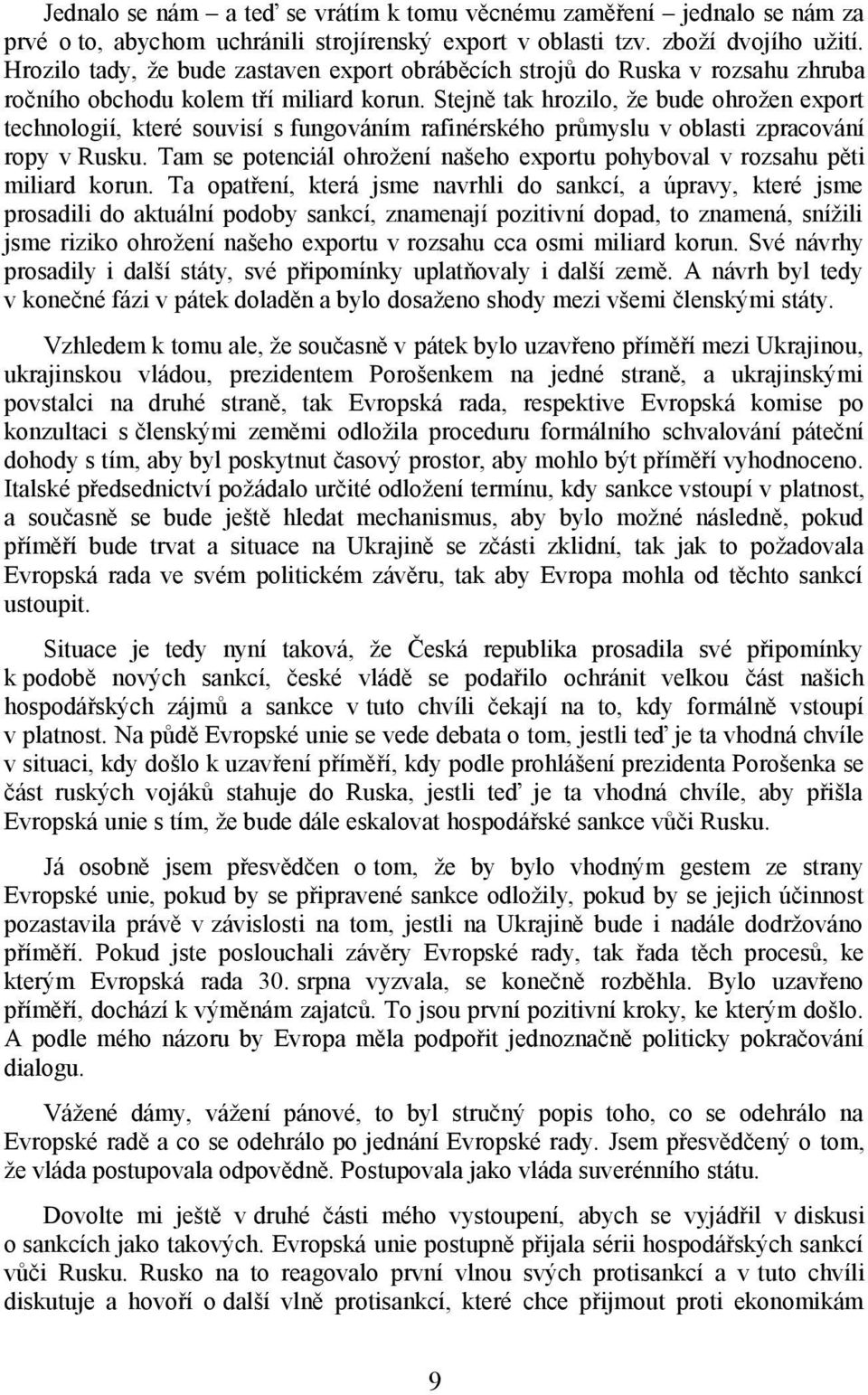 Stejně tak hrozilo, že bude ohrožen export technologií, které souvisí s fungováním rafinérského průmyslu v oblasti zpracování ropy v Rusku.