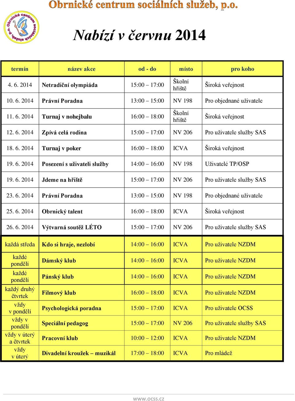 6. 2014 Posezení s uživateli služby 14:00 16:00 NV 198 Uživatelé TP/OSP 19. 6. 2014 Jdeme na hřiště 15:00 17:00 NV 206 Pro uživatele služby SAS 23. 6. 2014 Právní Poradna 13:00 15:00 NV 198 Pro objednané uživatele 25.