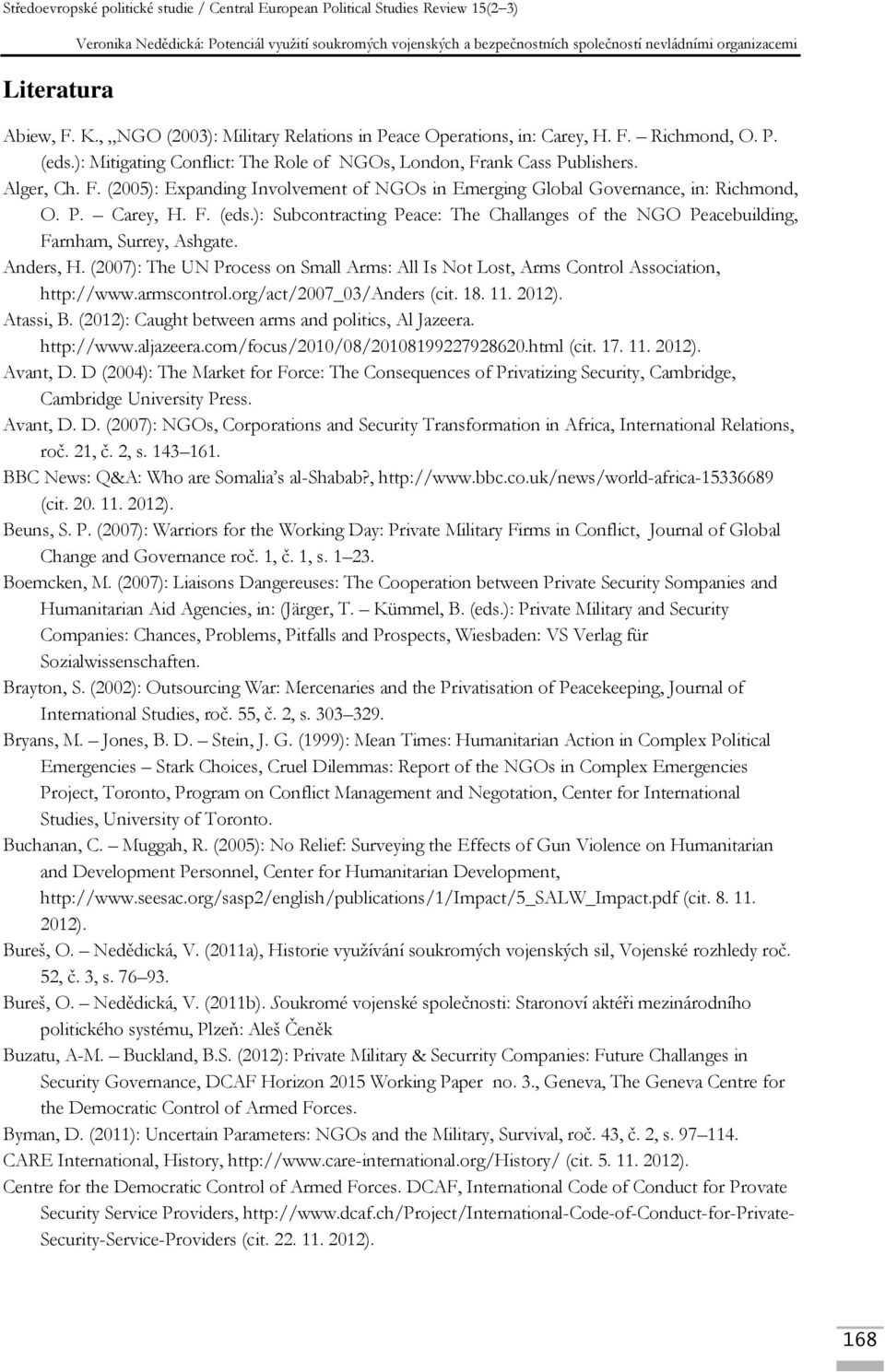 ): Subcontracting Peace: The Challanges of the NGO Peacebuilding, Farnham, Surrey, Ashgate. Anders, H. (2007): The UN Process on Small Arms: All Is Not Lost, Arms Control Association, http://www.