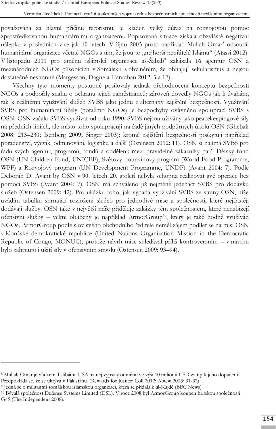 V říjnu 2003 proto například Mullah Omar 8 odsoudil humanitární organizace včetně NGOs s tím, že jsou to nejhorší nepřátelé Islámu (Atassi 2012).