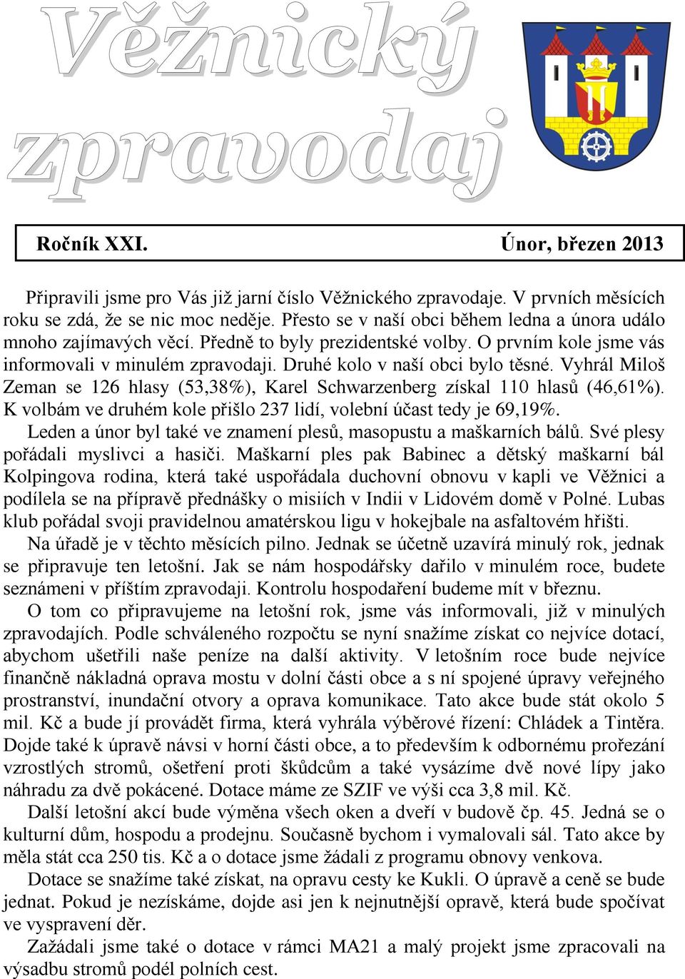 Vyhrál Miloš Zeman se 126 hlasy (53,38%), Karel Schwarzenberg získal 110 hlasů (46,61%). K volbám ve druhém kole přišlo 237 lidí, volební účast tedy je 69,19%.