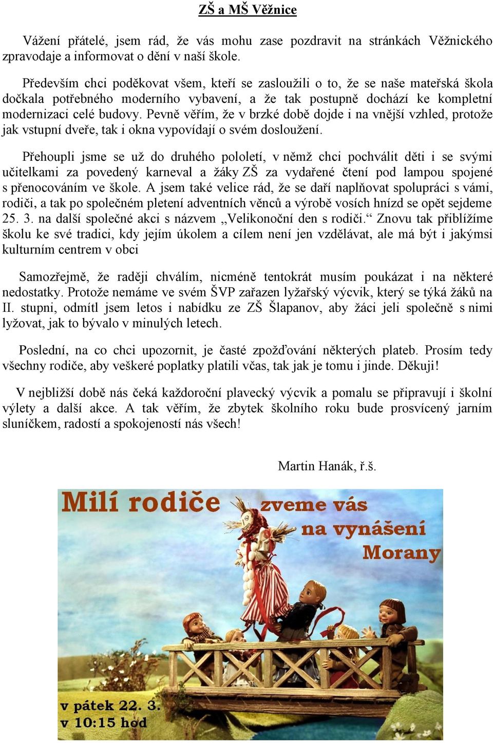 Pevně věřím, že v brzké době dojde i na vnější vzhled, protože jak vstupní dveře, tak i okna vypovídají o svém dosloužení.