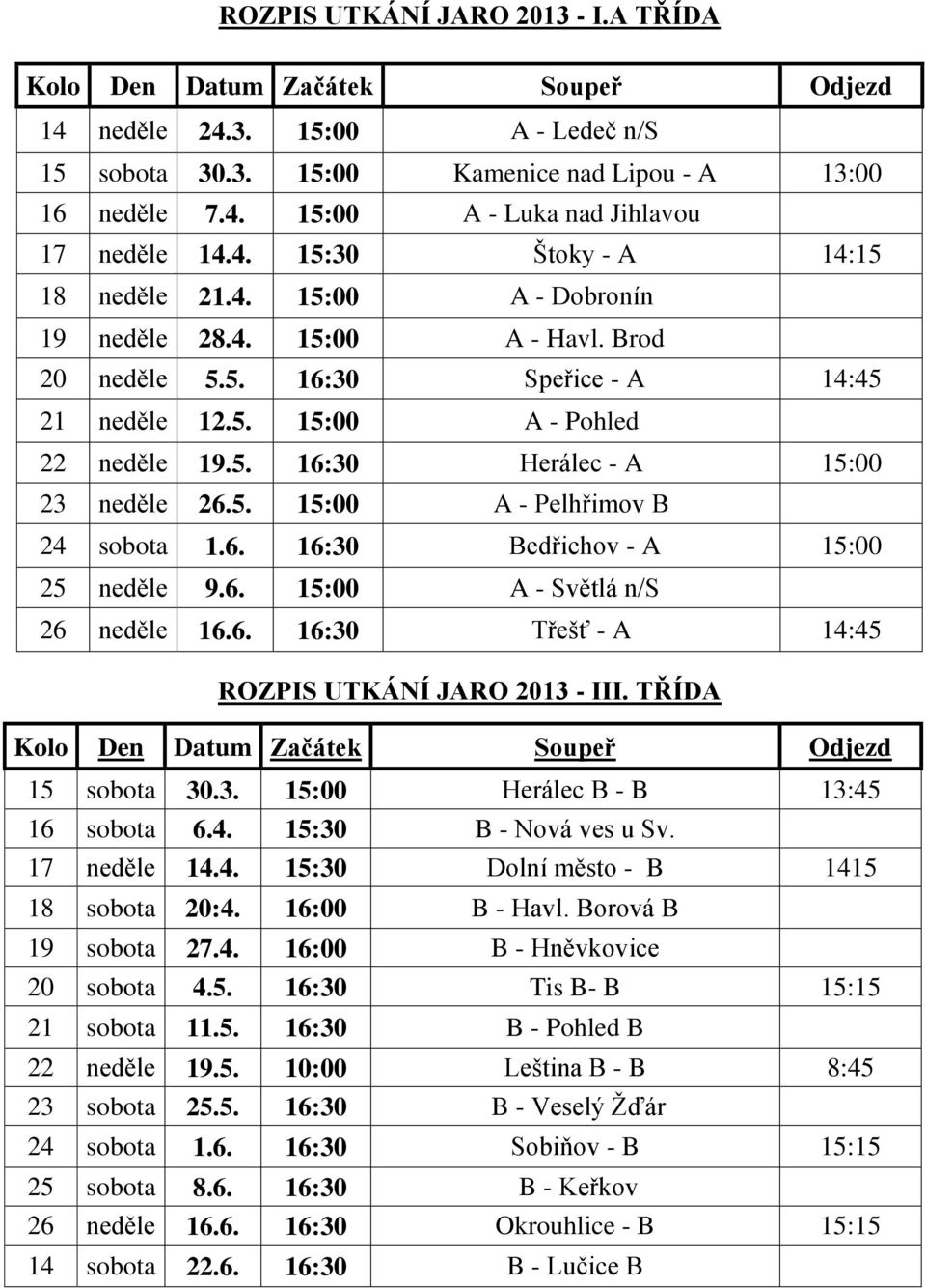 5. 15:00 A - Pelhřimov B 24 sobota 1.6. 16:30 Bedřichov - A 15:00 25 neděle 9.6. 15:00 A - Světlá n/s 26 neděle 16.6. 16:30 Třešť - A 14:45 ROZPIS UTKÁNÍ JARO 2013 - III.