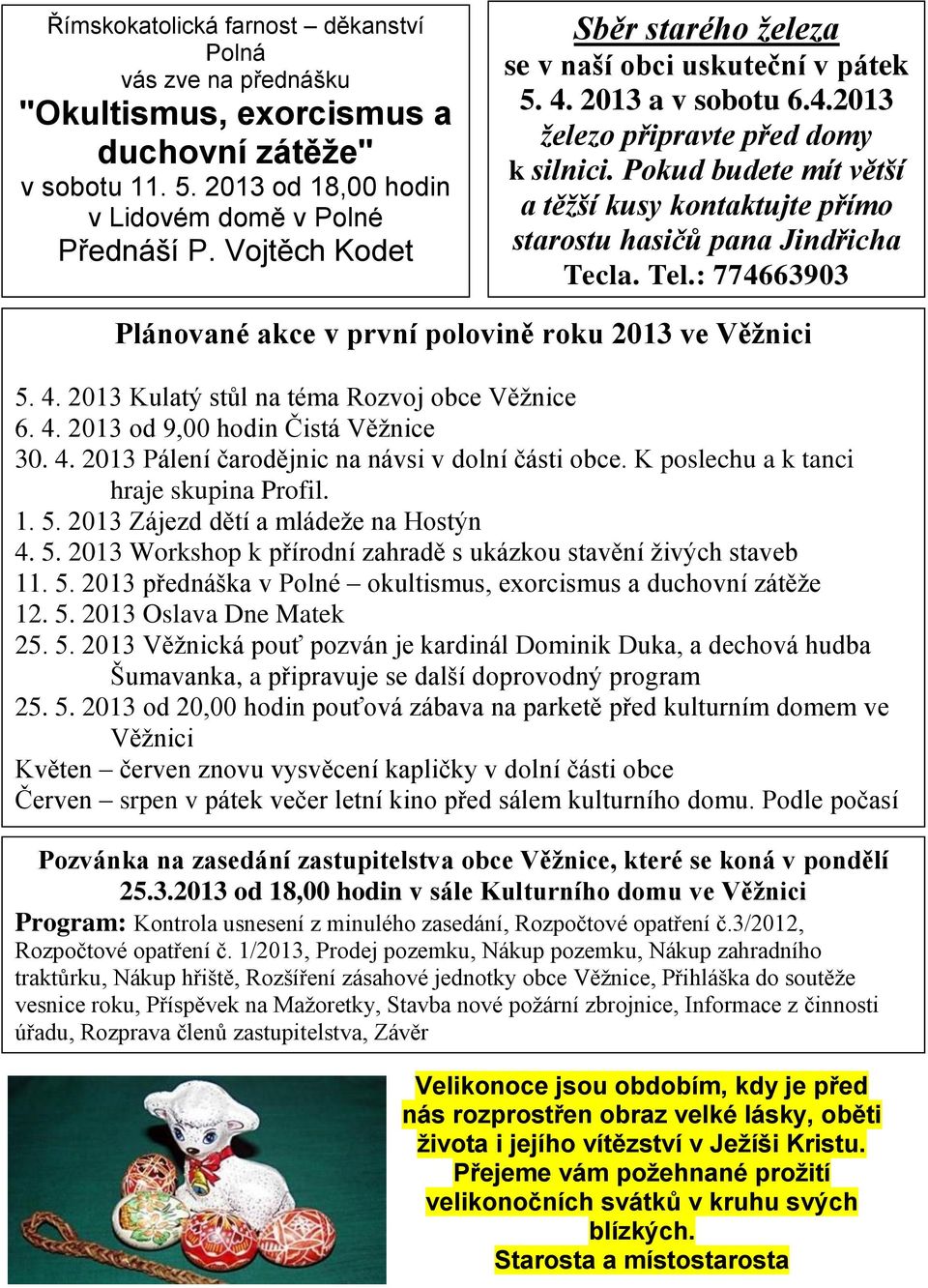 Pokud budete mít větší a těžší kusy kontaktujte přímo starostu hasičů pana Jindřicha Tecla. Tel.: 774663903 Plánované akce v první polovině roku 2013 ve Věžnici 5. 4.