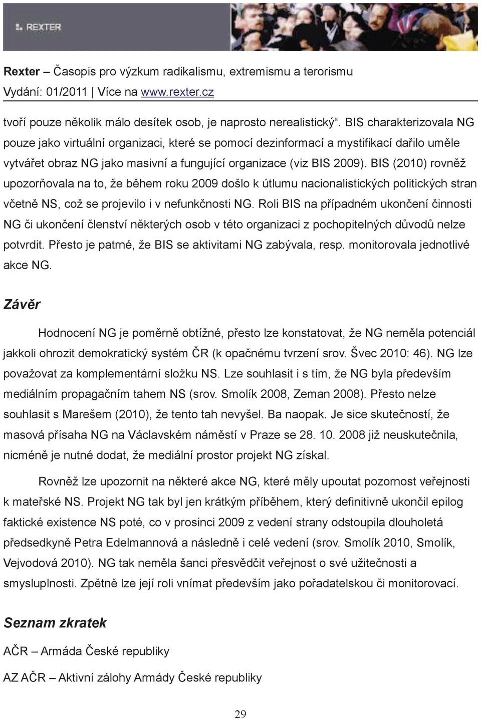 BIS (2010) rovn ž upozor ovala na to, že b hem roku 2009 došlo k útlumu nacionalistických politických stran v etn NS, což se projevilo i v nefunk nosti NG.