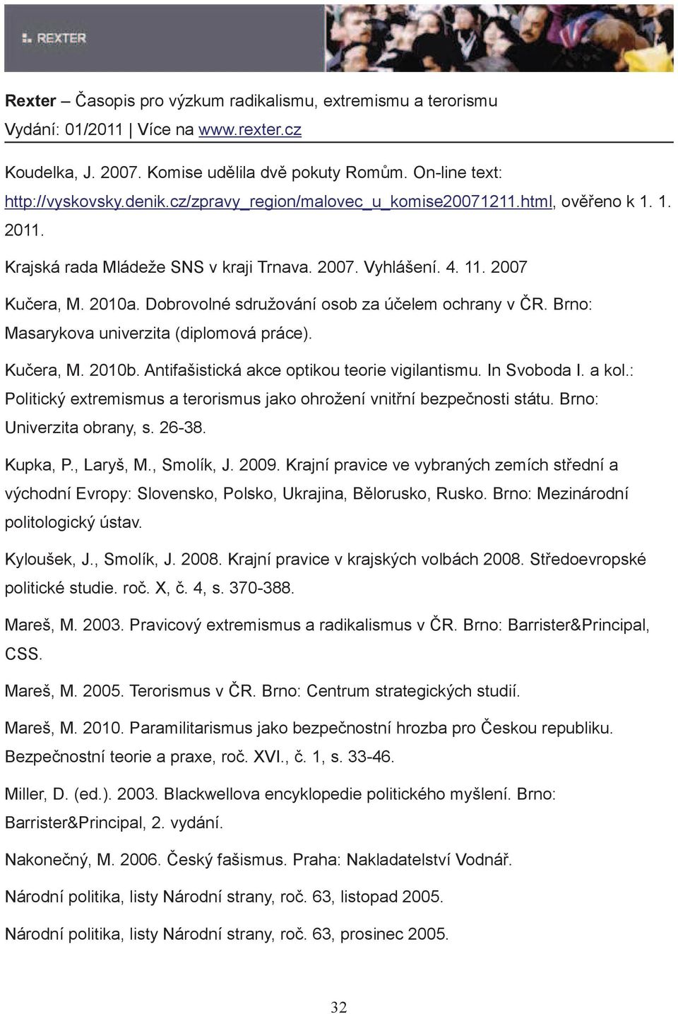 Antifašistická akce optikou teorie vigilantismu. In Svoboda I. a kol.: Politický extremismus a terorismus jako ohrožení vnit ní bezpe nosti státu. Brno: Univerzita obrany, s. 26-38. Kupka, P.