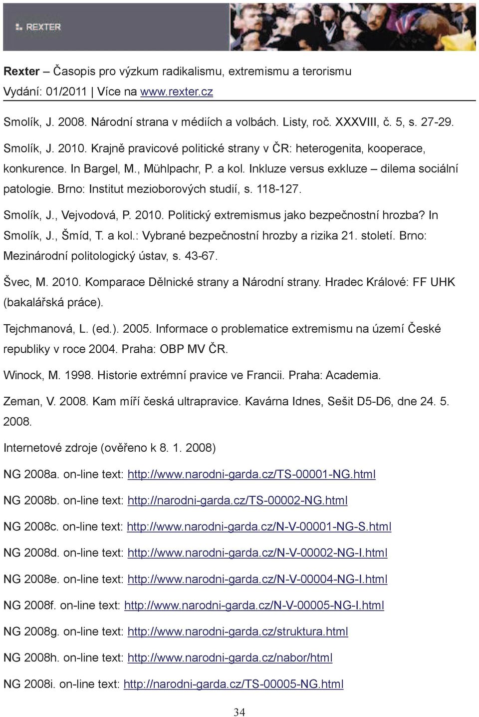 Politický extremismus jako bezpe nostní hrozba? In Smolík, J., Šmíd, T. a kol.: Vybrané bezpe nostní hrozby a rizika 21. století. Brno: Mezinárodní politologický ústav, s. 43-67. Švec, M. 2010.
