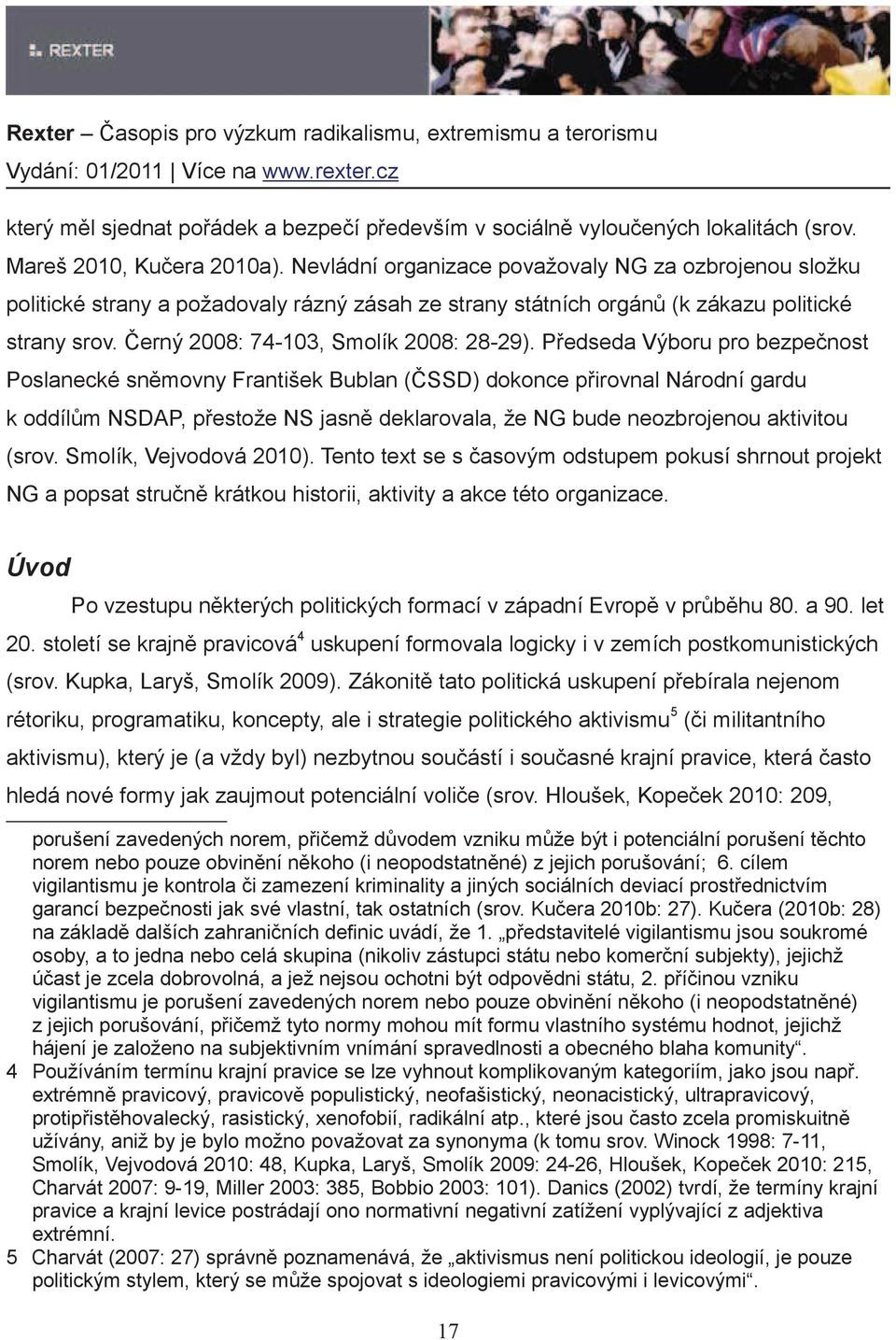 P edseda Výboru pro bezpe nost Poslanecké sn movny František Bublan ( SSD) dokonce p irovnal Národní gardu k oddíl m NSDAP, p estože NS jasn deklarovala, že NG bude neozbrojenou aktivitou (srov.