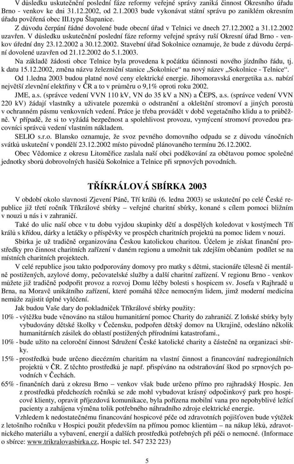 V důsledku uskutečnění poslední fáze reformy veřejné správy ruší Okresní úřad Brno - venkov úřední dny 23.12.2002 a 30.12.2002. Stavební úřad Sokolnice oznamuje, že bude z důvodu čerpání dovolené uzavřen od 21.