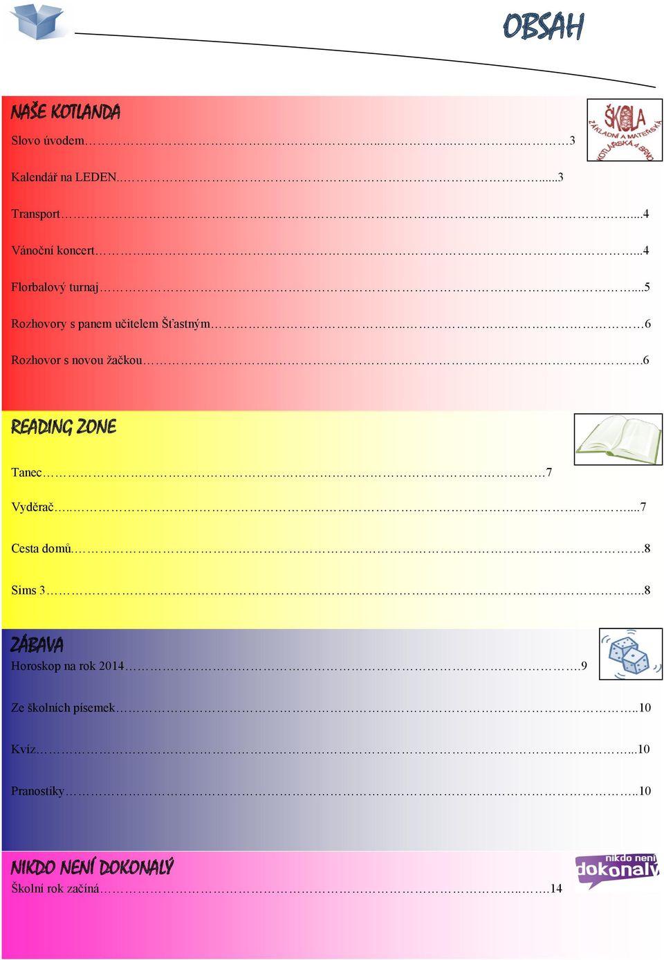 ..6 READING ZONE Tanec 7 Vyděrač.....7 Cesta domů..8 Sims 3..8 ZÁBAVA Horoskop na rok 2014.