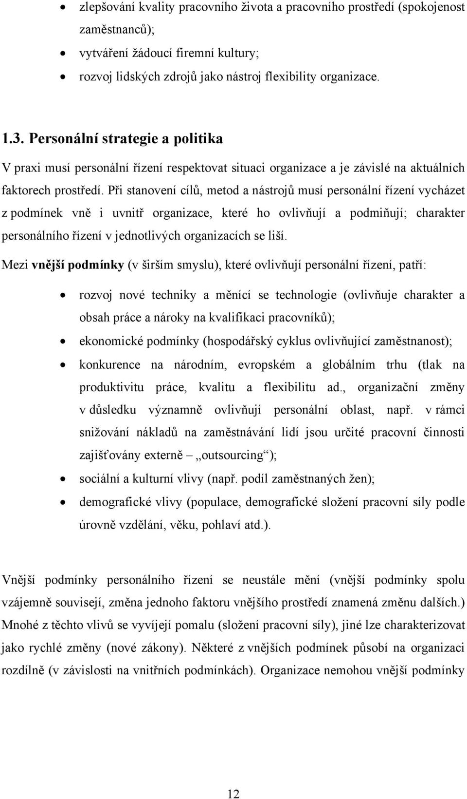 Při stanovení cílů, metod a nástrojů musí personální řízení vycházet z podmínek vně i uvnitř organizace, které ho ovlivňují a podmiňují; charakter personálního řízení v jednotlivých organizacích se