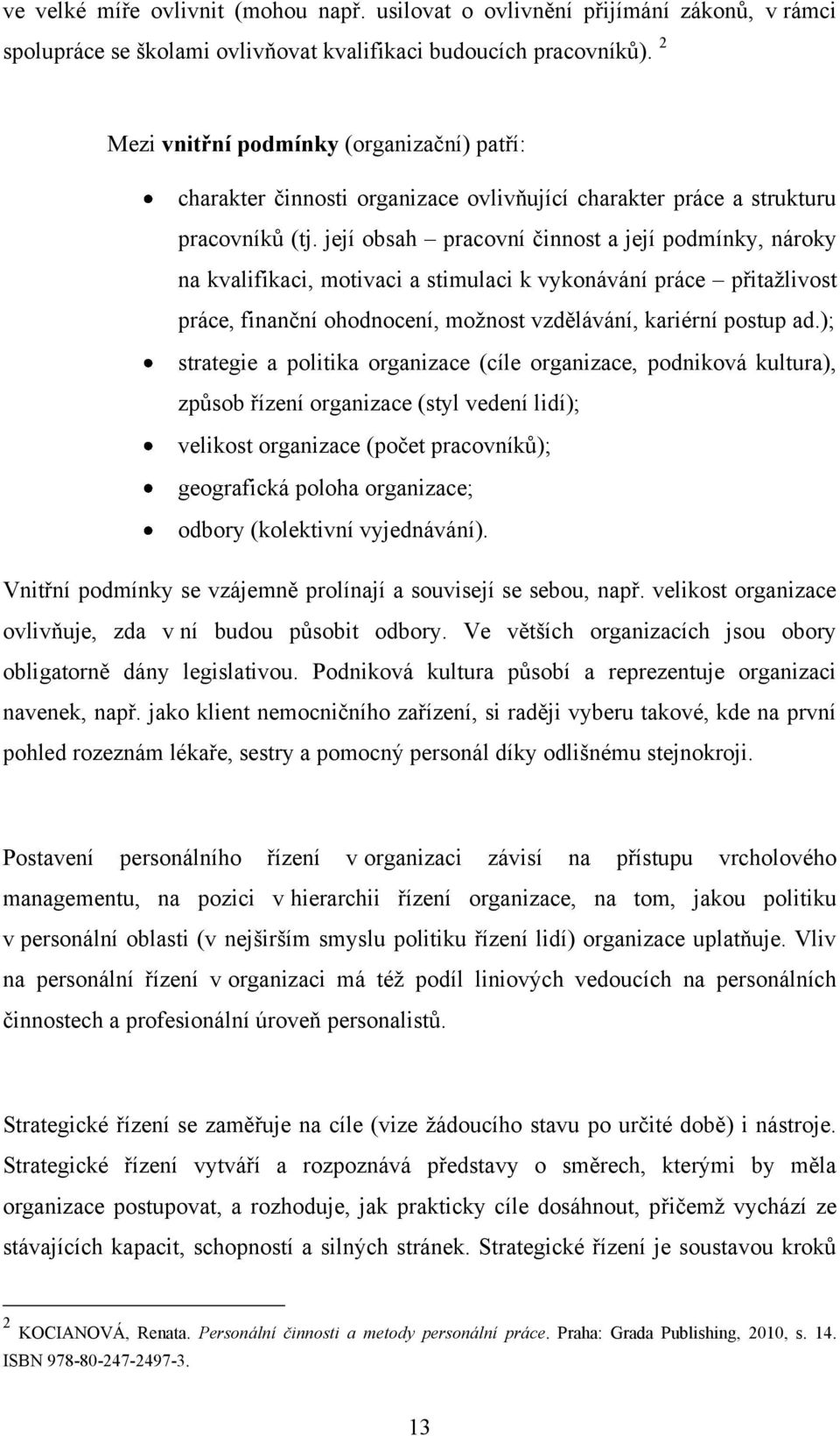 její obsah pracovní činnost a její podmínky, nároky na kvalifikaci, motivaci a stimulaci k vykonávání práce přitaţlivost práce, finanční ohodnocení, moţnost vzdělávání, kariérní postup ad.