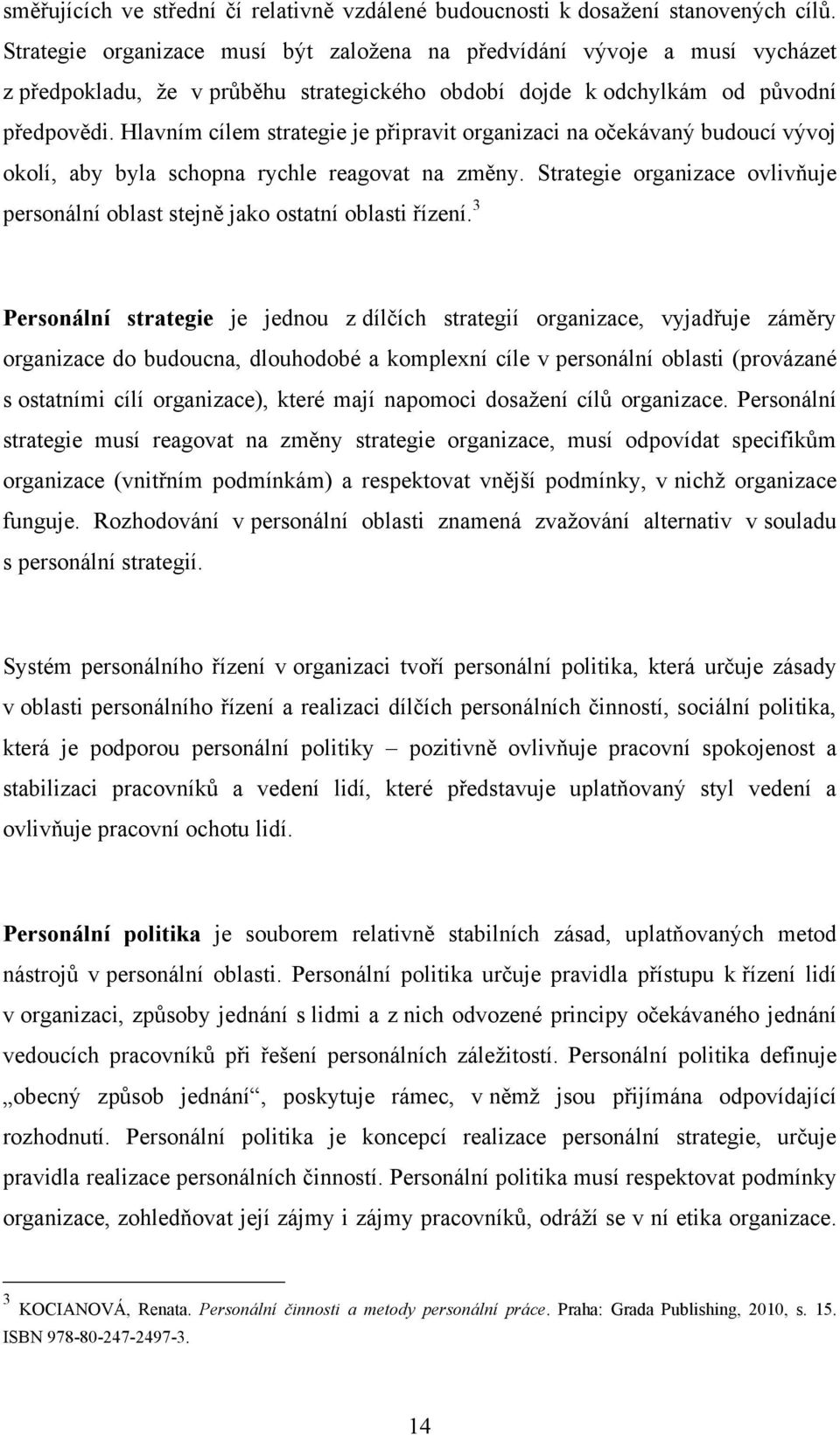 Hlavním cílem strategie je připravit organizaci na očekávaný budoucí vývoj okolí, aby byla schopna rychle reagovat na změny.