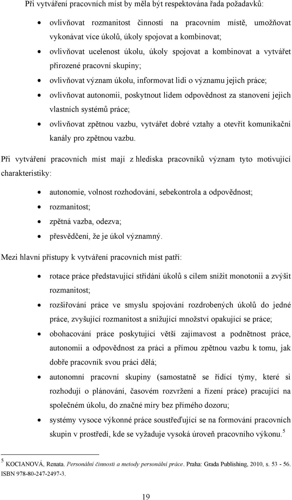 za stanovení jejich vlastních systémů práce; ovlivňovat zpětnou vazbu, vytvářet dobré vztahy a otevřít komunikační kanály pro zpětnou vazbu.